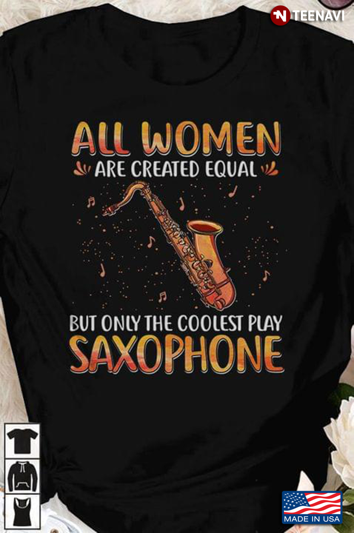 All Women Are Created Equal But Only The Coolest Play Saxophone