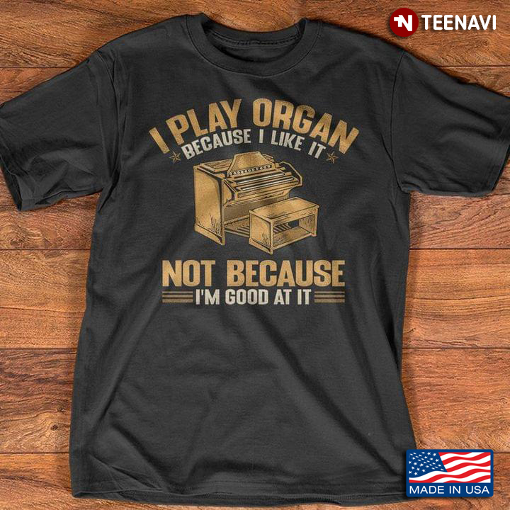I Play Organ Because I Like It Not Because I’m Good At It