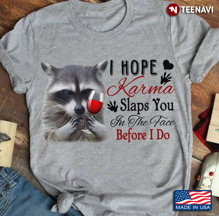 Cute Racoon I Hope Karma Slaps You In The Face Before I Do