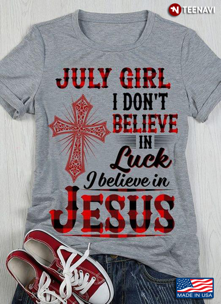 July Girl I Don’t Believe In Luck I Believe In Jesus Red Caro