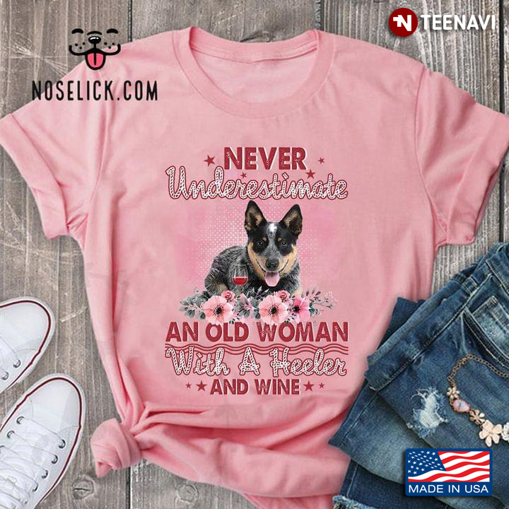 Never Underestimate An Old Woman With A Heeler And Wine