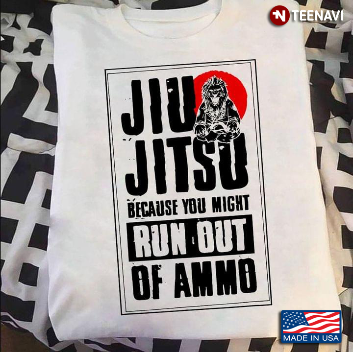 Jiu Jitsu Because You Might Run Out Of Ammo