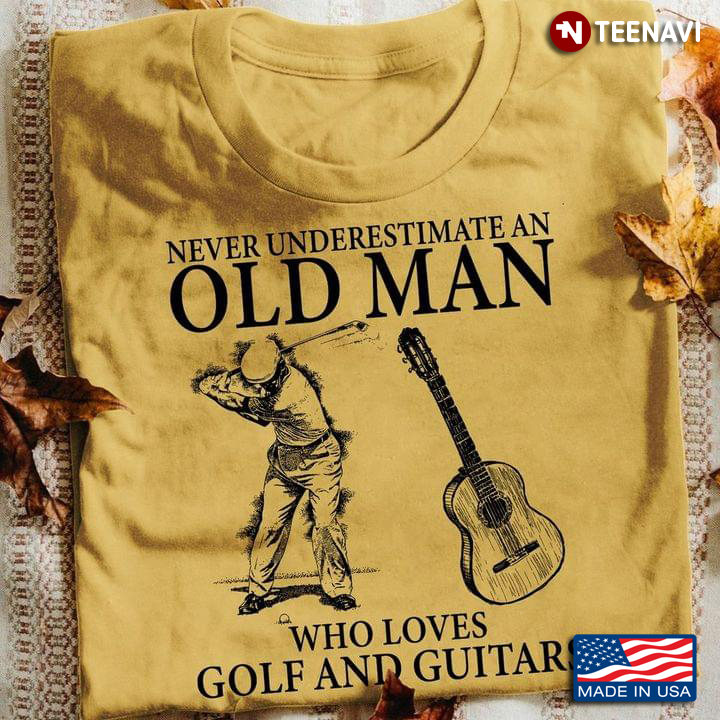 Never Underestimate An Old Man Who Loves Golf And Guitars