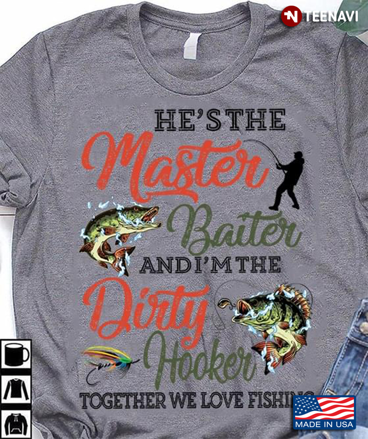 He's The Master Baiter And I'm The Dirty Hooker Together We Love Fishing  T-Shirt - TeeNavi