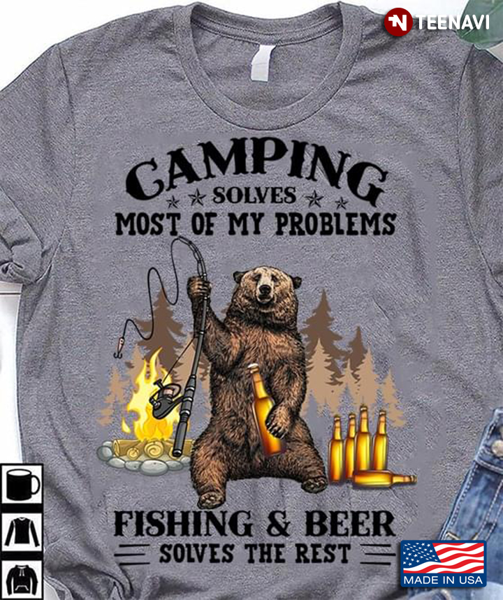 Camping Solves Most Of My Problems Fishing And Beer Solves The Rest