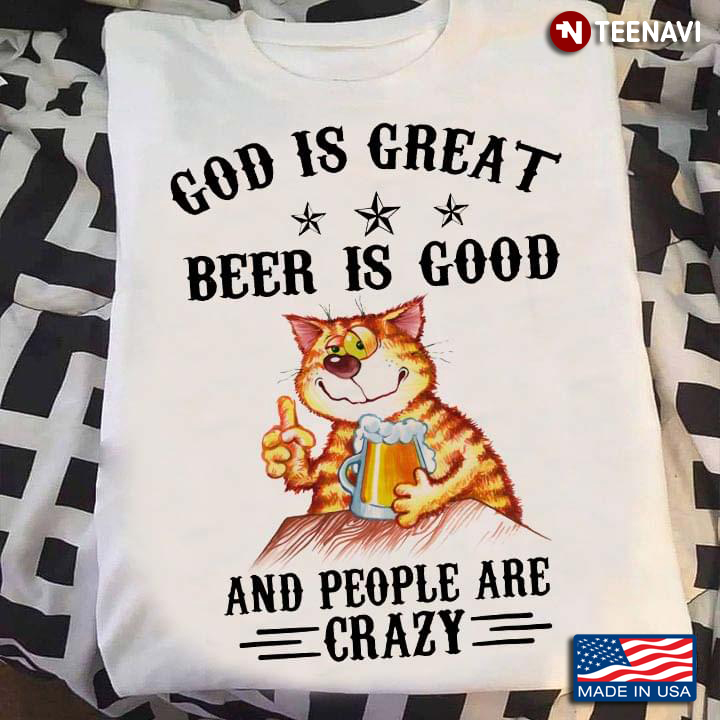 Funny Cat God Is Great Beer Is Good And People Are Crazy
