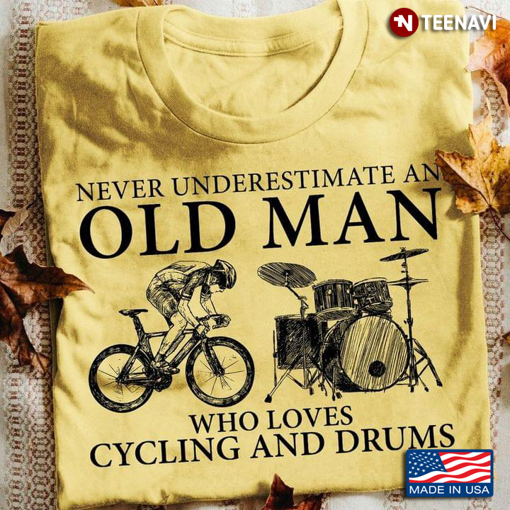Never Underestimate An Old Man Who Loves Cycling And Drums