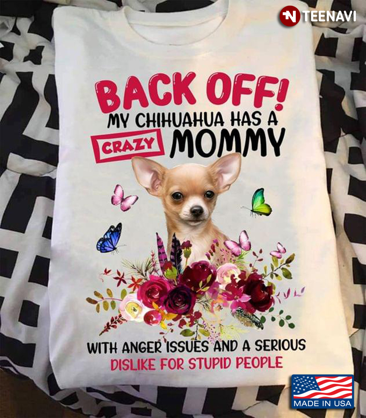Chihuahua Lover Funny Puppy Back Off My Chihuahua Has A Crazy Mommy