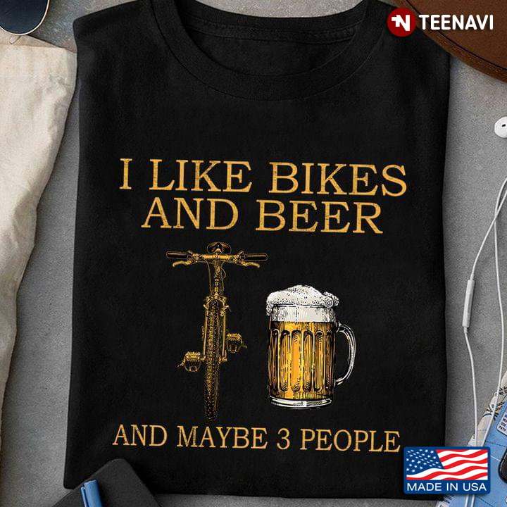 I Like Bikes And Beer And Maybe 3 People