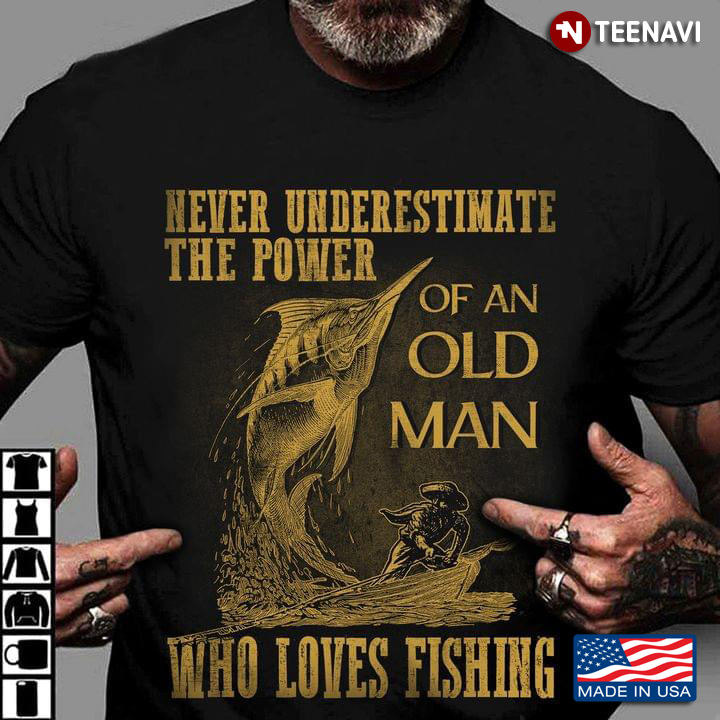 Never Underestimate The Power Of An Old Man Who Loves Fishing