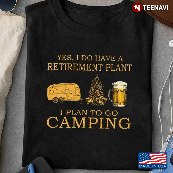Yes I Do Have A Retirement Plan I Plan To Go Camping
