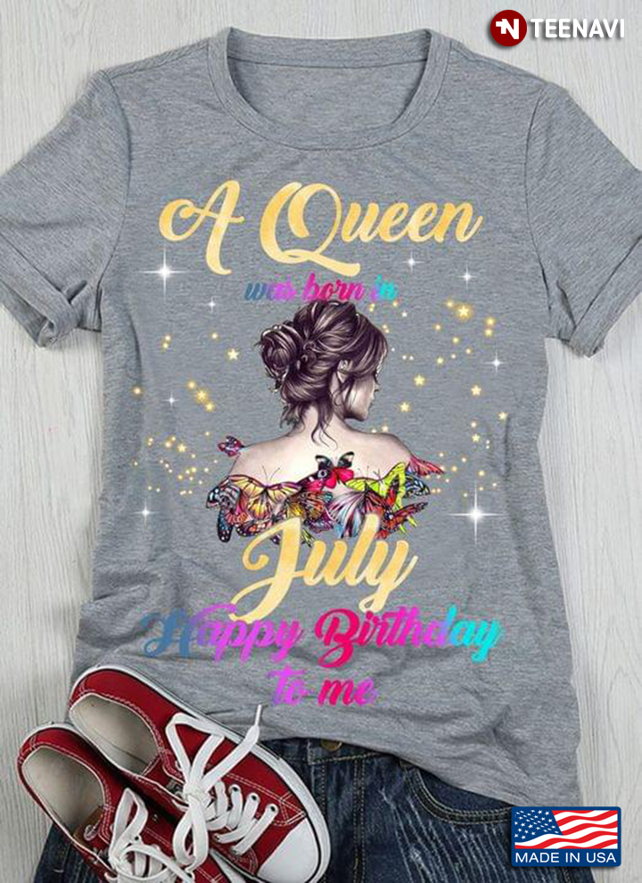 A Queen Was Born In July Happy Birthday To Me Hot Nice Gift
