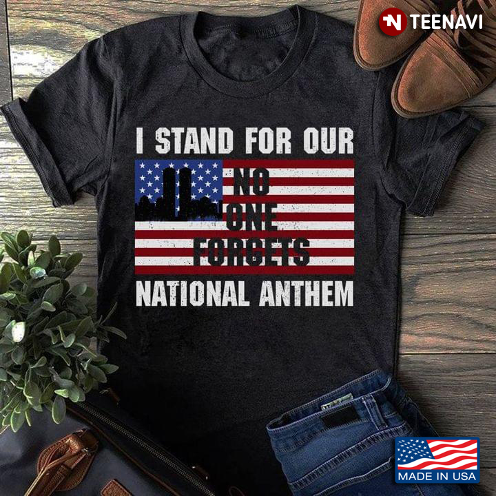 I Stand For Our No One Forgets National Anthem American Flag