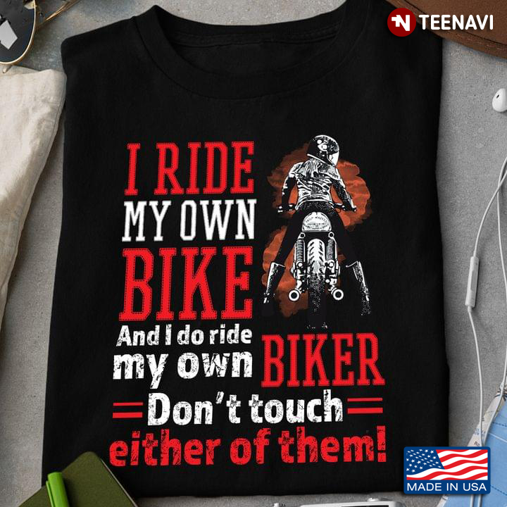 I Ride My Own Bike And I Do Ride My Own Biker Girl Rider Don’t Touch Either Of Them