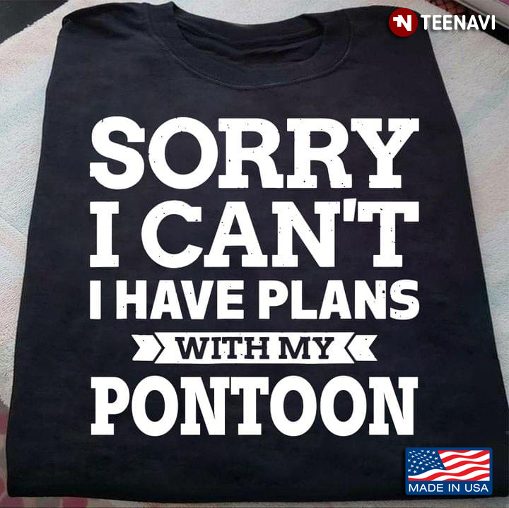 Sorry I Can't I Have Plans With My Pontoon Funny Excuse