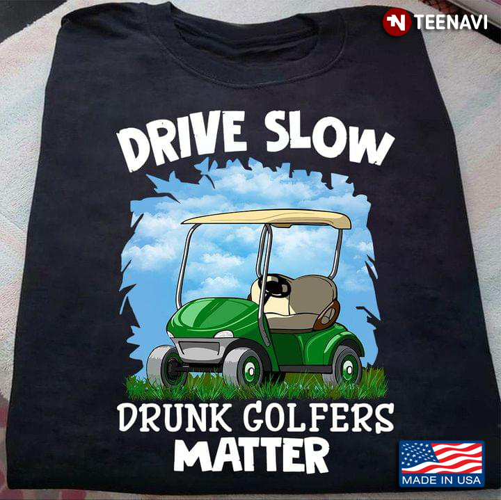 Drive Slow Drunk Golfers Matter