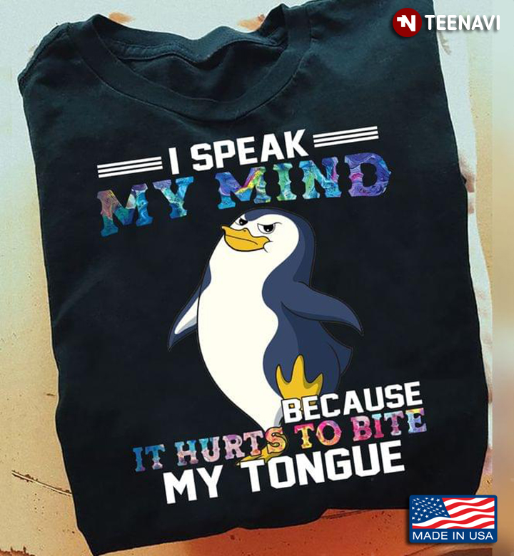 I Speak My Mind Because It Hurts To Bite My Tongue Penguin