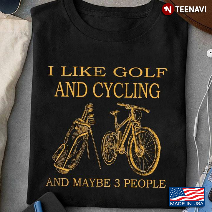 I Like Golf And Cycling And Maybe 3 People