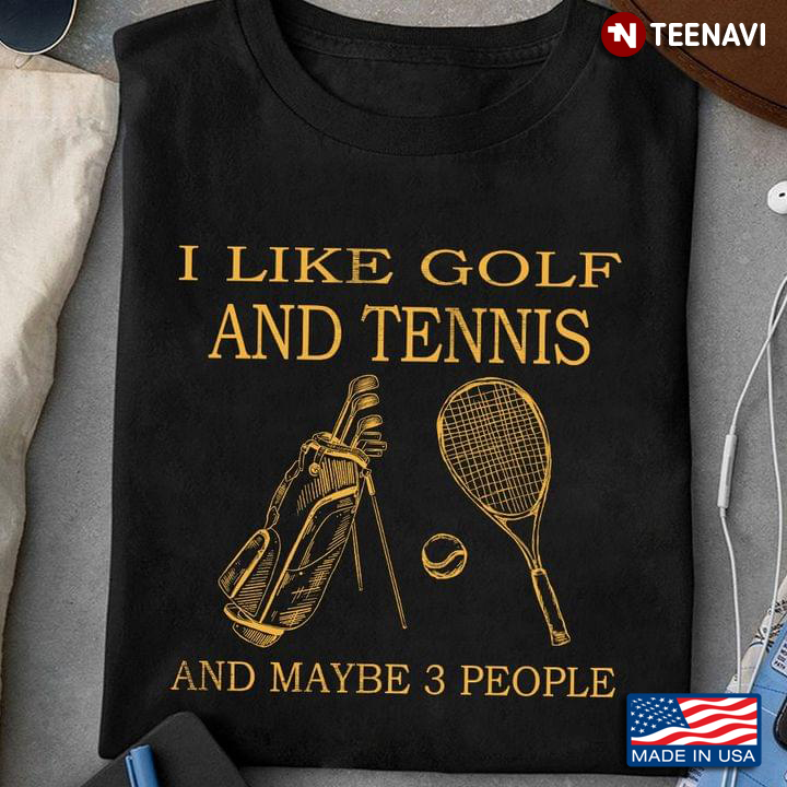 I Like Golf And Tennis And Maybe 3 People