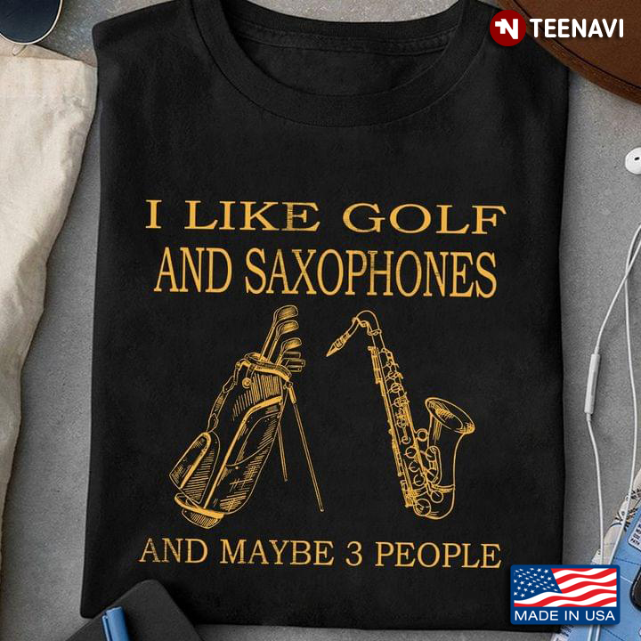 I Like Golf And Saxophones And Maybe 3 People