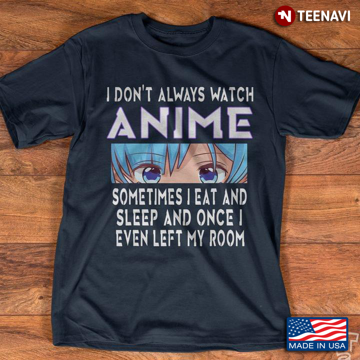 I Don't Always Watch Anime Sometimes I Eat And Sleep And Once I Even Left My Room