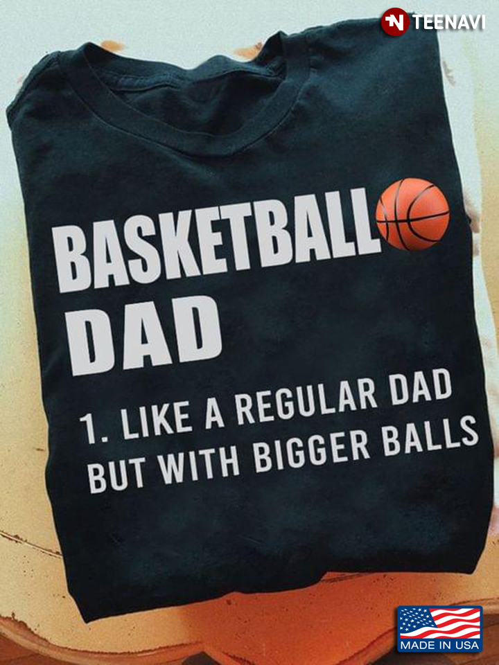 Basketball Dad Like A Normal Dad But With Bigger Balls