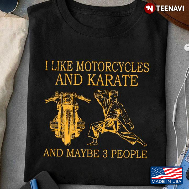 I Like Motorcycles And Karate And Maybe 3 People