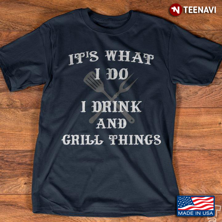 It's What I Do I Drink And Grill Things Kitchen