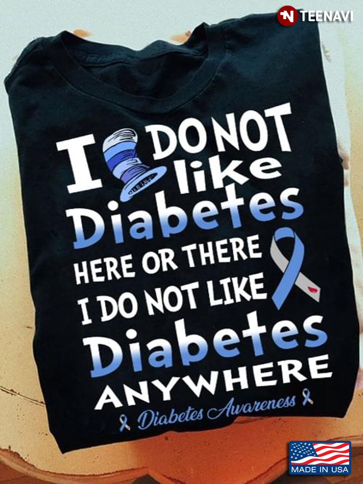I Do Not Like Diabetes Here Or There I Do Not Like Diabetes Anywhere