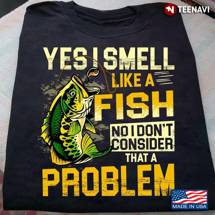 Yes I Smell Like A Fish No I Don’t Consider That A Problem