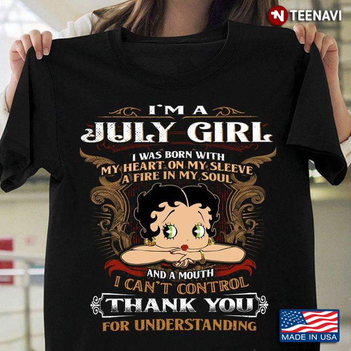 I’m A July Girl I Was Born With My Heart On My Sleeve A Fire In My Soul And A Mouth