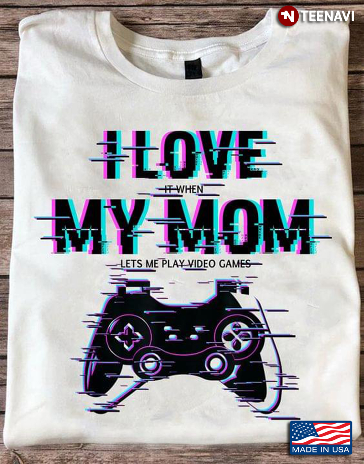 Gamer I Love It When My Mom Lets Me Play Video Games