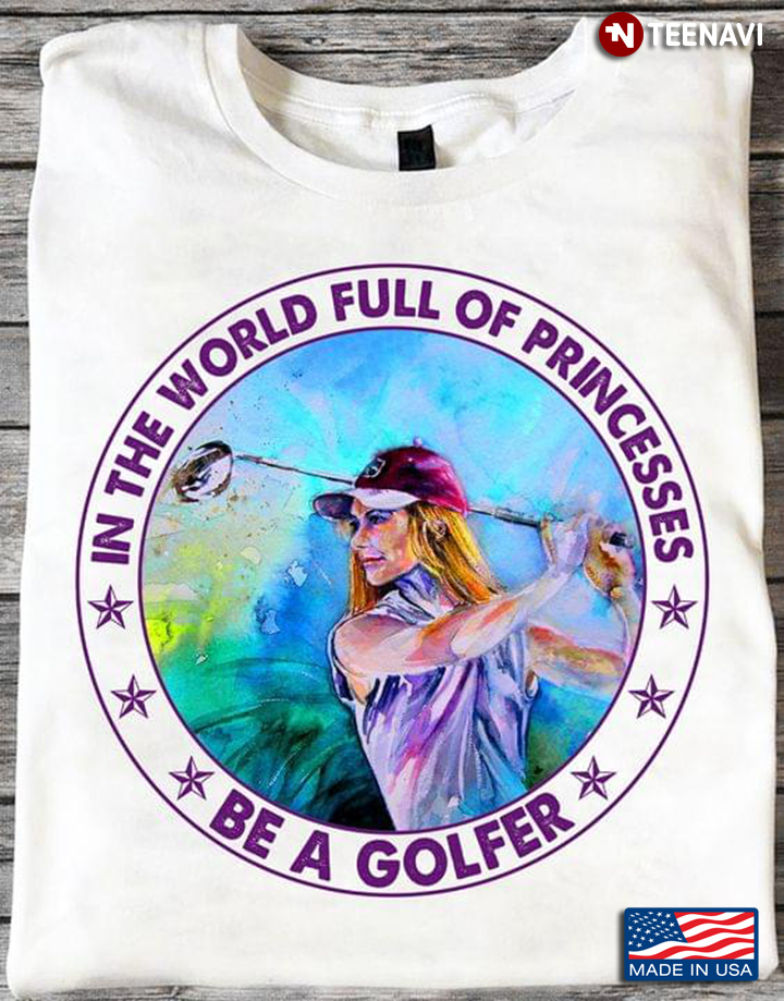 In The World Full Of Princess Be A Golfer Beautiful Girl