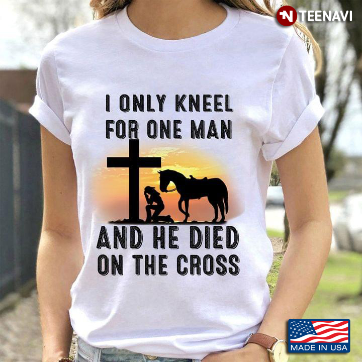 I Only Kneel For One Man And He Died On The Cross