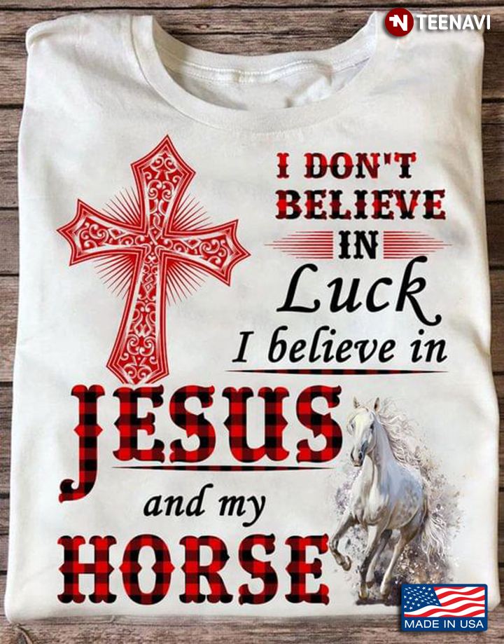 I Dont Believe In Luck I Believe In Jesus Wings Cross And My Horse