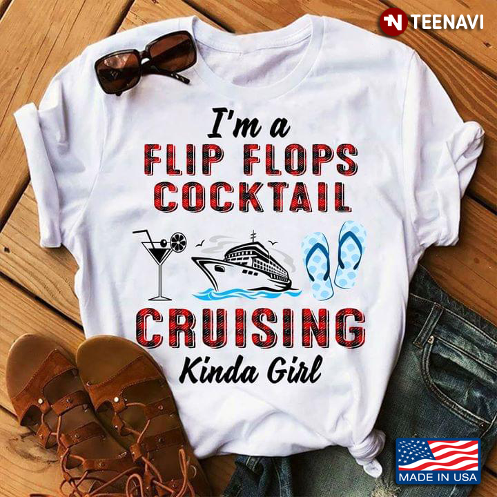 I'm A Flip Flops Cocktail Cruising Kinda Girl