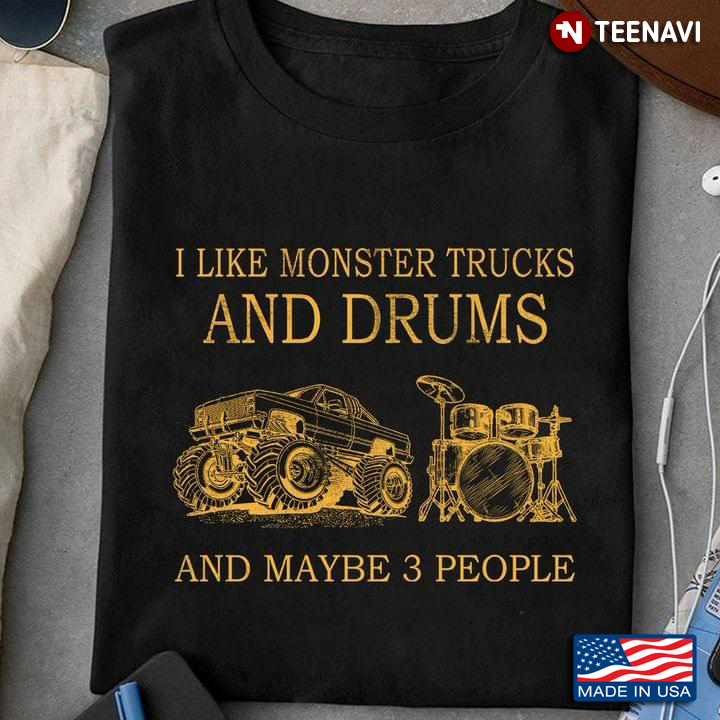 I Like Monster Trucks And Drums And Maybe 3 People