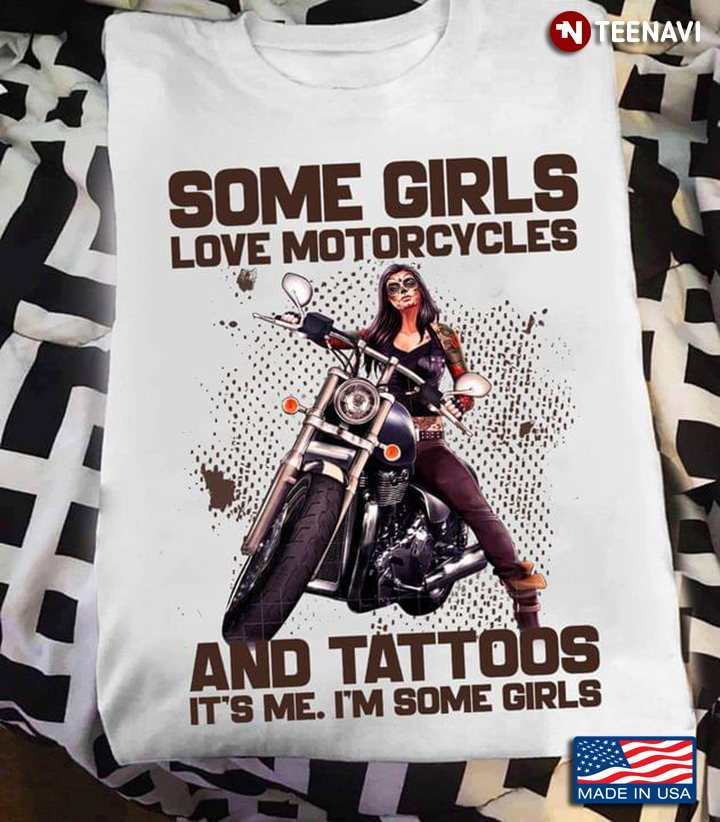 Some Girls Love Motorcycles And Tattoos It's Me I'm Some Girls