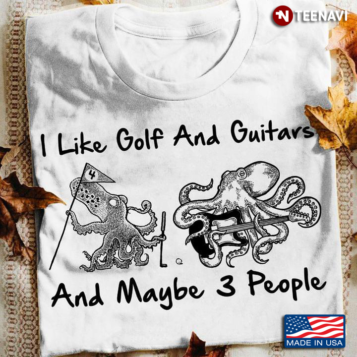 Octopuses I Like Golf And Guitars And Maybe 3 People