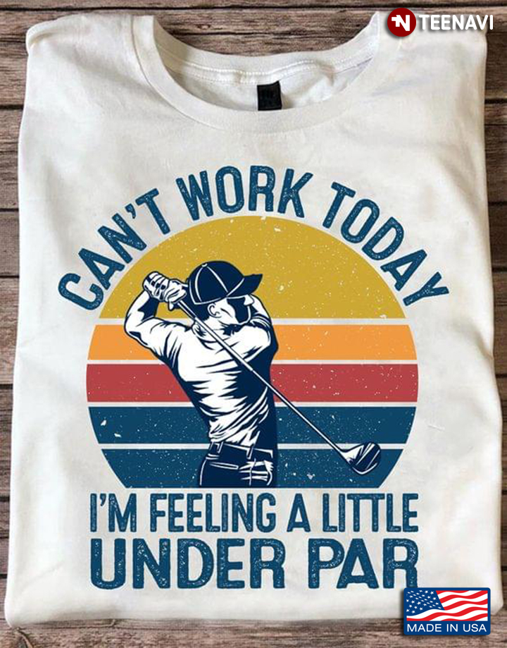 Can't Work Today I'm Feeling A Little Under Par Golfer Vintage