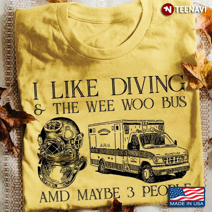 I Like Diving And The Wee Woo Bus And Maybe 3 People
