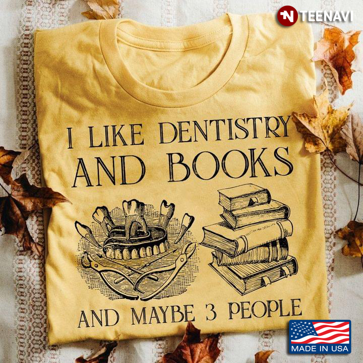 I Like Dentistry And Books And Maybe 3 People