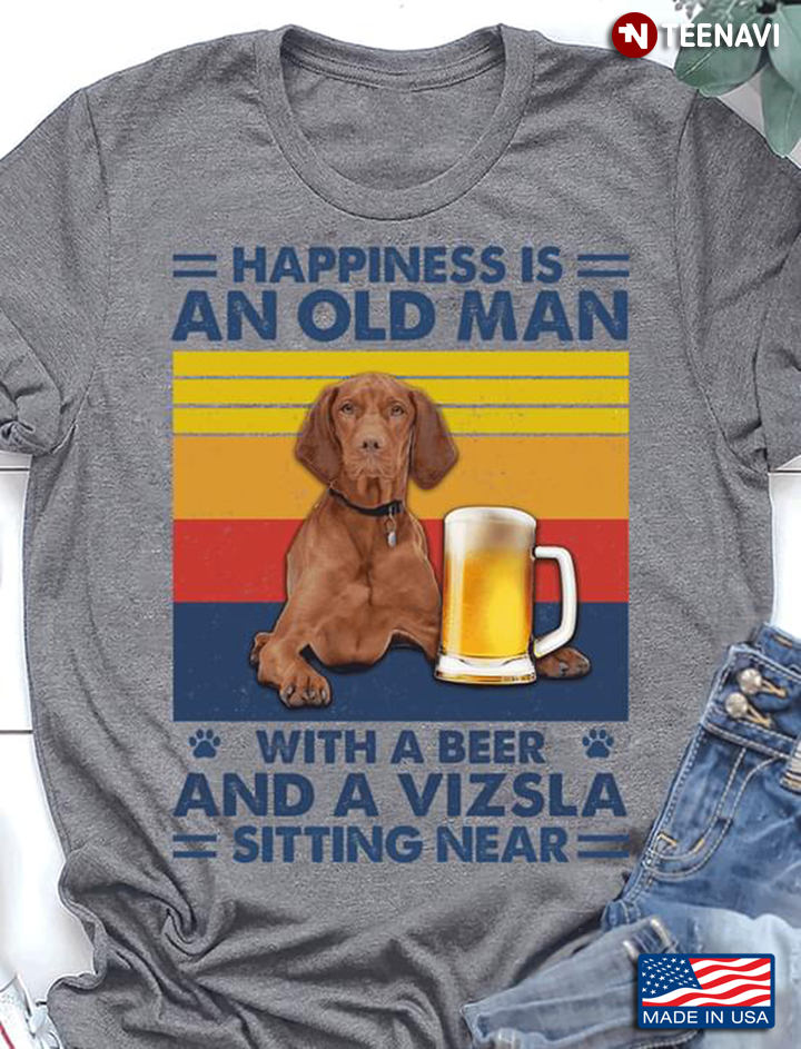 Happiness Is An Old Man With A Beer And A Vizsla Sitting Near For Dog Lover