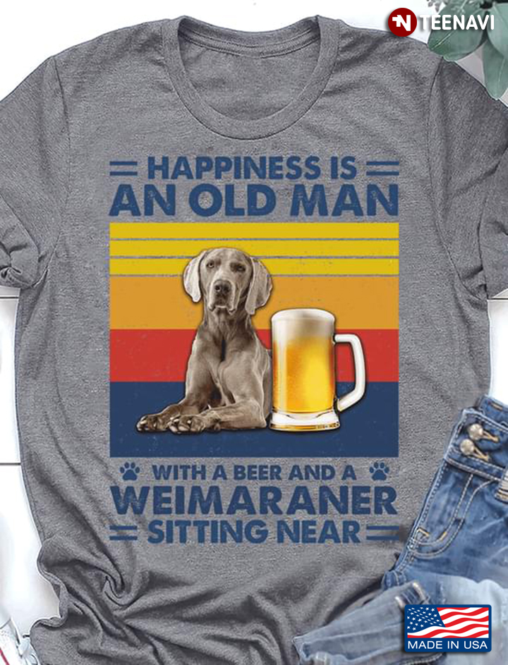 Happiness Is An Old Man With A Beer And A Weimaraner Sitting Near For Dog Lover