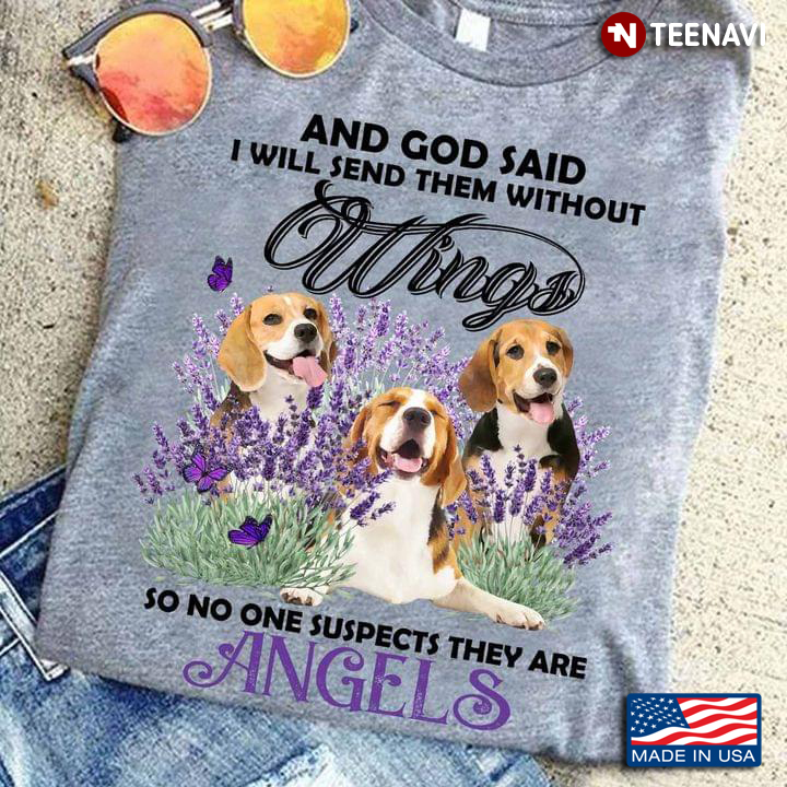 Beagles And God Said I Will Send Them Without Wings So No One Suspects They Are Angels