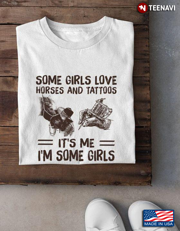 Some Girls Love Horses And Tattoos It's Me I'm Some Girl