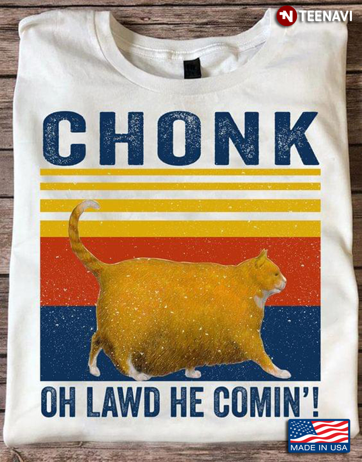 Chonk Oh Lawd He Comin' Fatty Chubby Cat Vintage