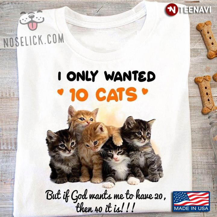 I Only Wanted 10 Cats But If God Wants Me to Have 20 Then 40 It Is
