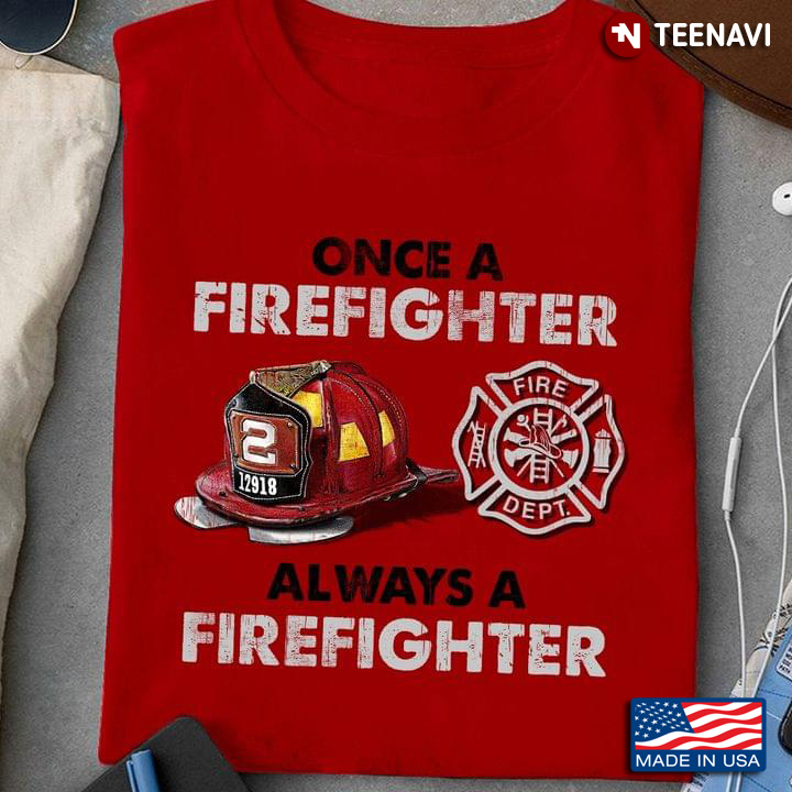 Once A Firefighter Always A Firefighter Helmet And Firefighter's Logo