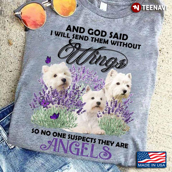 West Highland White Terrier And God Said I Will Send Them Without Wings So No One Suspects They Are